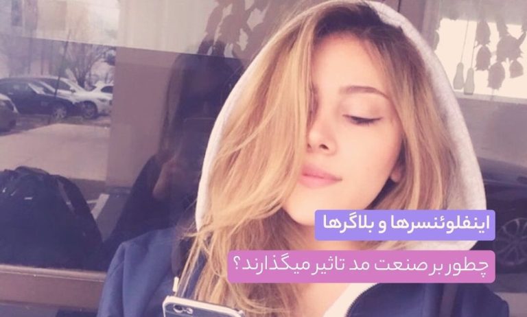اینفلوئنسرها و بلاگرها چطور بر صنعت مد تاثیر می‌گذارند؟ + راهنمای انتخاب اون‌ها